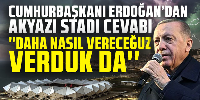 Cumhurbaşkanı Erdoğan'dan Akyazı stadı cevabı! 'Daha nasıl vereceğuz, verduk da'