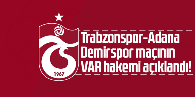Trabzonspor-Adana Demirspor maçının VAR hakemi açıklandı