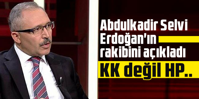 Abdulkadir Selvi Erdoğan'ın rakibini açıkladı: KK değil HP..