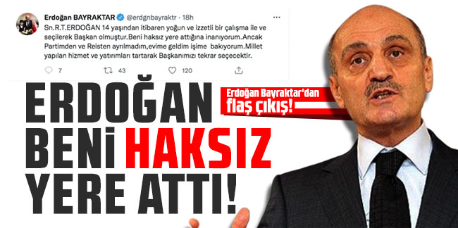Erdoğan Bayraktar'dan flaş çıkış! ''Erdoğan'ın beni haksız yere attığına inanıyorum!''
