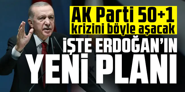 AK Parti 50+1 krizini böyle aşacak: İşte Erdoğan'ın yeni planı
