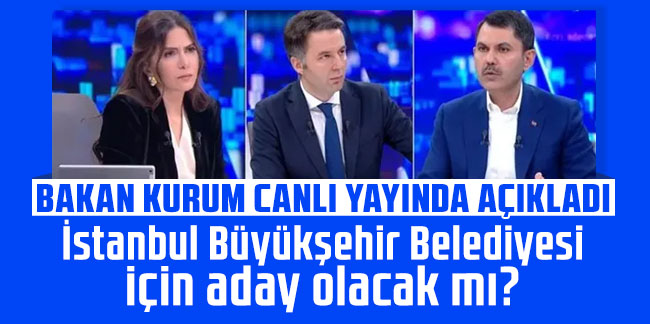 Bakan Kurum açıkladı: İstanbul Büyükşehir Belediyesi için aday olacak mı?