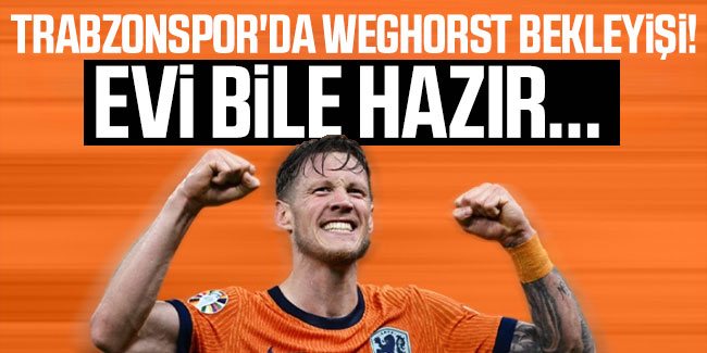 Trabzonspor'da Weghorst bekleyişi! Evi bile hazır