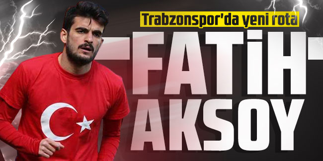 Trabzonspor'da yeni rota Fatih Aksoy