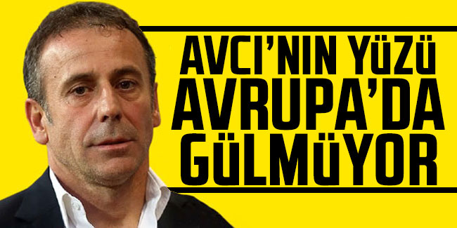 Abdullah Avcı'nın yüzü Avrupa'da gülmüyor