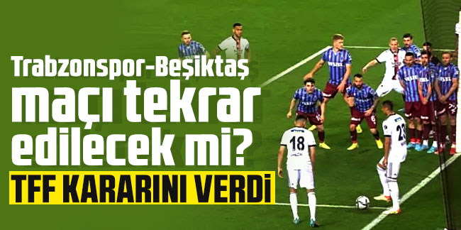 Trabzonspor-Beşiktaş maçı tekrar edilecek mi? TFF son kararını verdi
