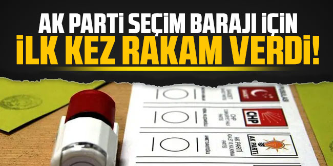 AK Parti seçim barajı için ilk kez rakam verdi!
