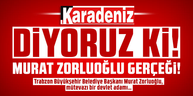 Diyoruz ki! Murat Zorluoğlu gerçeği!