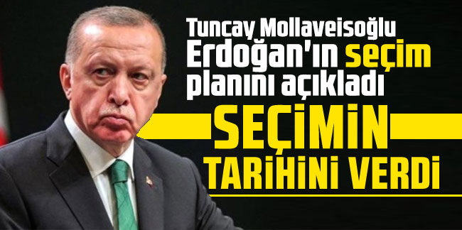 Tuncay Mollaveisoğlu Erdoğan'ın seçim planını açıkladı, seçimin tarihini verdi