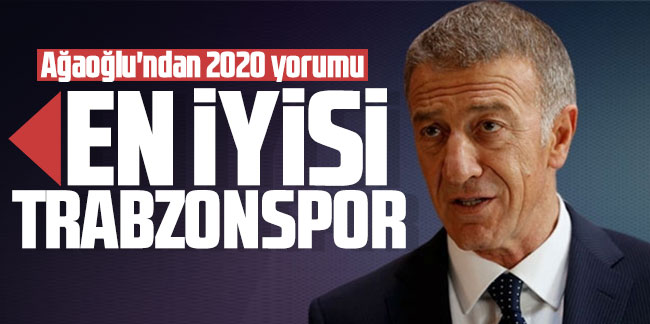 Ağaoğlu'ndan 2020 yorumu: En iyisi Trabzonspor