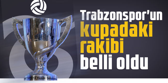 Trabzonspor'un kupadaki rakibi belli oldu