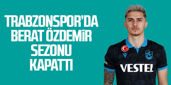 Trabzonspor'da genç oyuncu Berat Özdemir sezonu kapattı