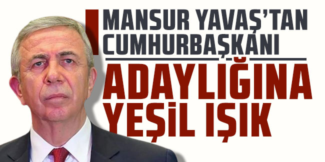 Mansur Yavaş’tan Cumhurbaşkanı adaylığına yeşil ışık