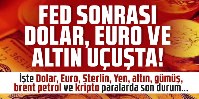 FED sonrası Dolar, Euro ve altın uçuşta!