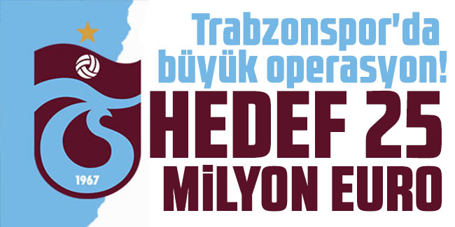 Trabzonspor'da büyük operasyon! Hedef 25 milyon euro