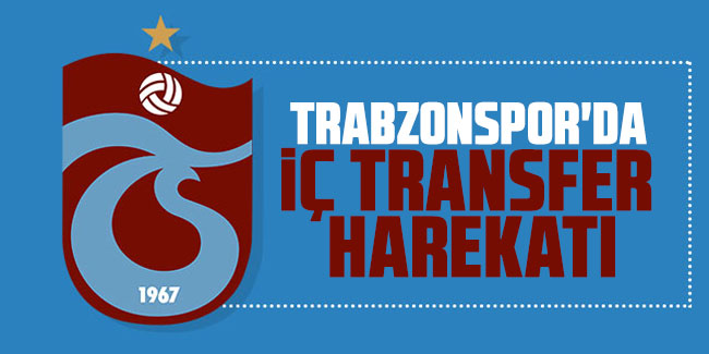 Trabzonspor'da iç transfer harekatı