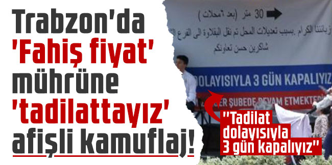 Trabzon'da 'Fahiş fiyat' mührüne 'tadilattayız' afişli kamuflaj!