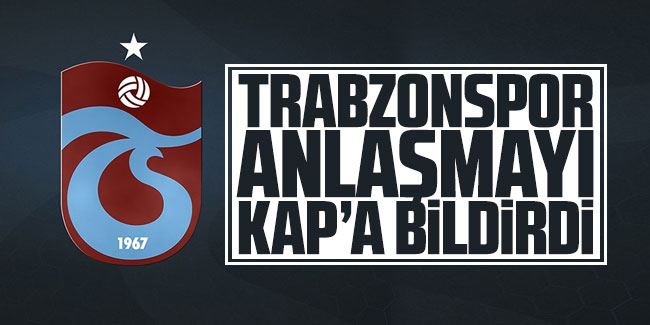 Trabzonspor anlaşmayı KAP'a bildirdi!