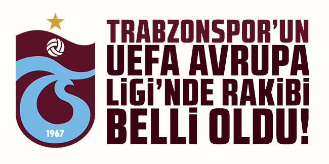 Trabzonspor'un UEFA Avrupa Ligi'nde rakibi belli oldu!