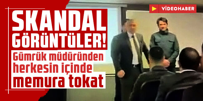 Skandal görüntüler: Gümrük müdüründen herkesin içinde memura tokat