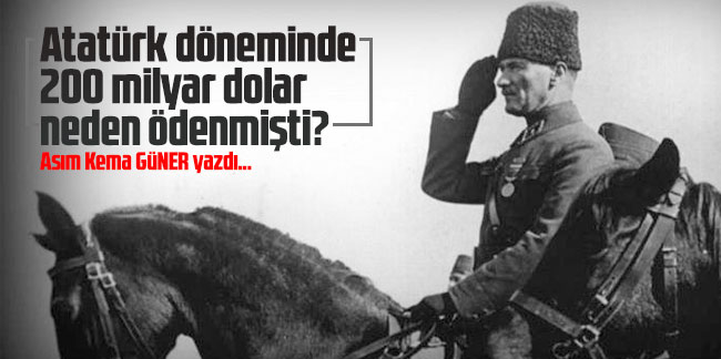 Atatürk döneminde 200 milyar dolar neden ödenmişti?