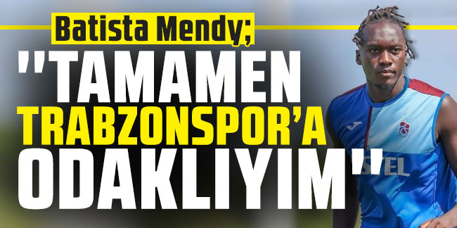 Batista Mendy: ''Tamamen Trabzonspor'a odaklıyım''