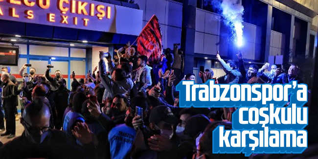 Trabzonspor'a coşkulu karşılama