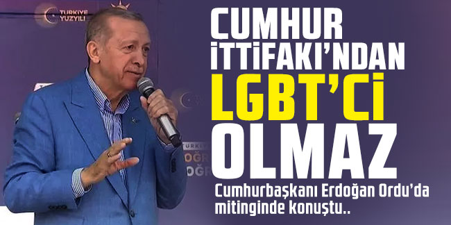 Cumhurbaşkanı Erdoğan: "Cumhur İttifakı'ndan LGBT'ci olmaz"