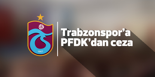 PFDK'dan Trabzonspor'a para cezası