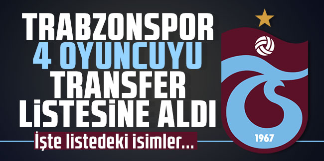 Trabzonspor 4 oyuncuyu transfer listesine aldı! İşte listedeki isimler...