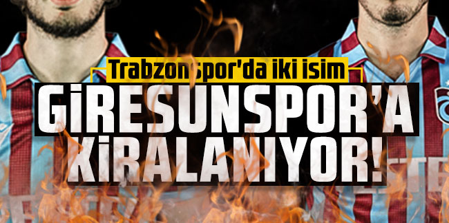 Trabzonspor’s two names are on loan to Giresunspor!