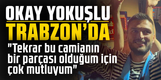 Trabzonspor'un yeni transferi Okay Yokuşlu Trabzon'a geldi! İşte ilk sözleri