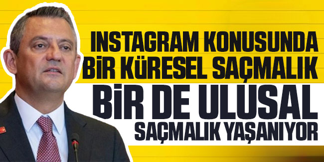 Özgür Özel: Instagram konusunda bir küresel saçmalık, bir de ulusal saçmalık yaşanıyor