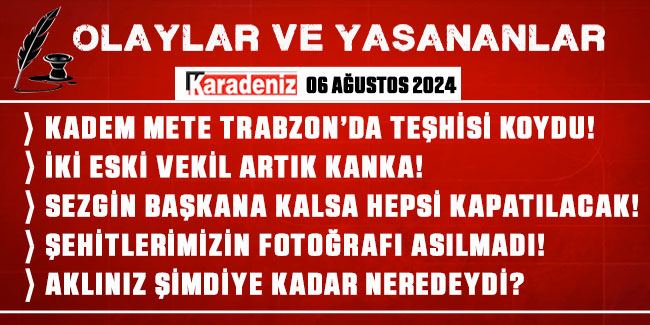 Olaylar ve Yaşananlar | 06.08.2024