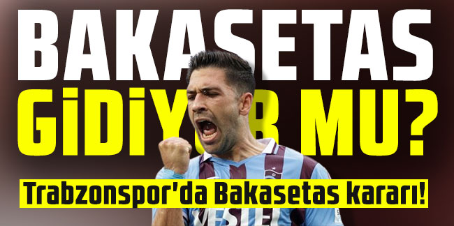 Trabzonspor'da Bakasetas ile yollar ayrılıyor mu?
