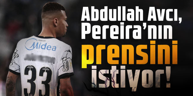 Abdullah Avcı, Pereira’nın prensini istiyor!