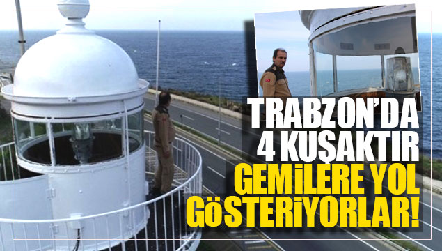 Trabzon'da 4 kuşaktır gemilere yol gösteriyorlar!