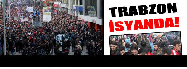 Trabzon'da isyan!