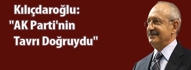 Kılıçdaroğlu: "AK Parti'nin Tavrı Doğruydu"
