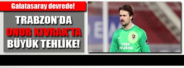 Onur'da büyük tehlike!