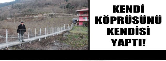 Kendi köprüsünü kendisi yaptı!