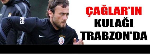 Çağlar'ın kulağı Trabzonspor'da