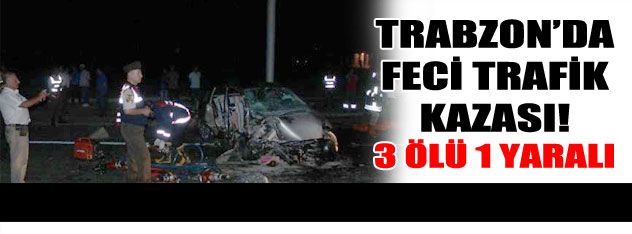 Trabzon'da feci kaza: 3 Ölü!