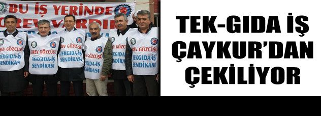 Tek Gıda İş  Çaykur'dan  çekiliyor