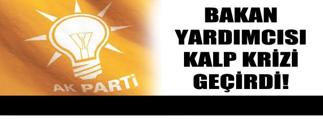 Bakan yardımcısı kalp krizi geçirdi