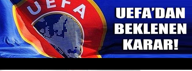 UEFA'dan beklenen karar