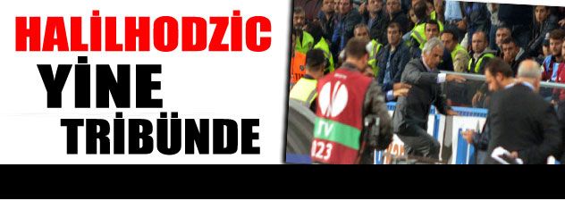 Halilhodzic yine tribünde!