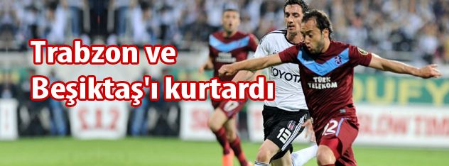 Trabzon ve Beşiktaş'ı kurtardı