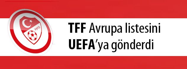 TFF Avrupa listesini UEFAya gönderdi