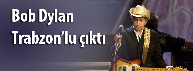 Bob Dylan Trabzonlu çıktı